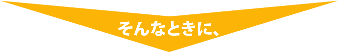 そんなときに、